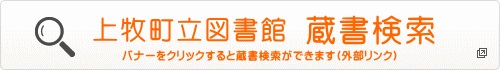 上牧町立図書館蔵書検索バナーをクリックすると蔵書検索ができます(外部リンク)